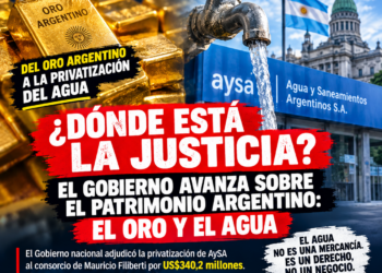 ¿DÓNDE ESTÁ LA JUSTICIA? EL GOBIERNO AVANZA SOBRE EL PATRIMONIO ARGENTINO: DEL ORO A LA PRIVATIZACIÓN DEL AGUA